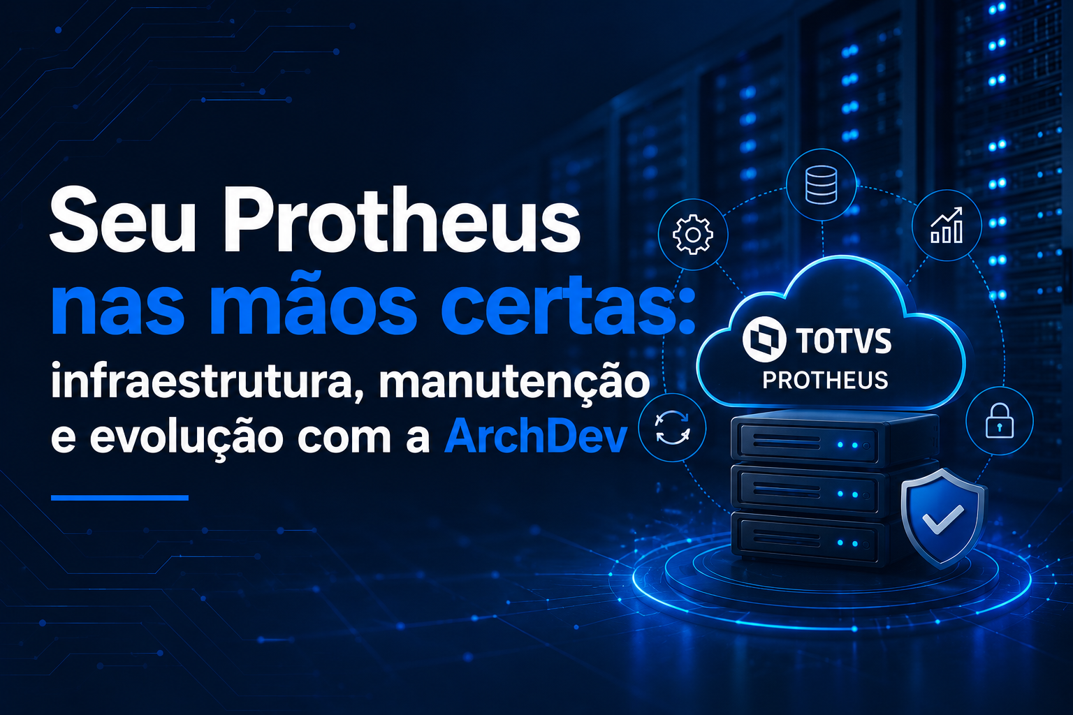 Seu Protheus nas mãos certas: infraestrutura, manutenção e evolução com a ArchDev